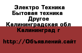 Электро-Техника Бытовая техника - Другое. Калининградская обл.,Калининград г.